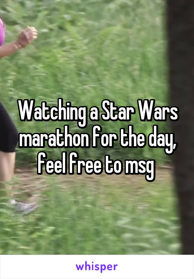 Watching a Star Wars marathon for the day, feel free to msg 