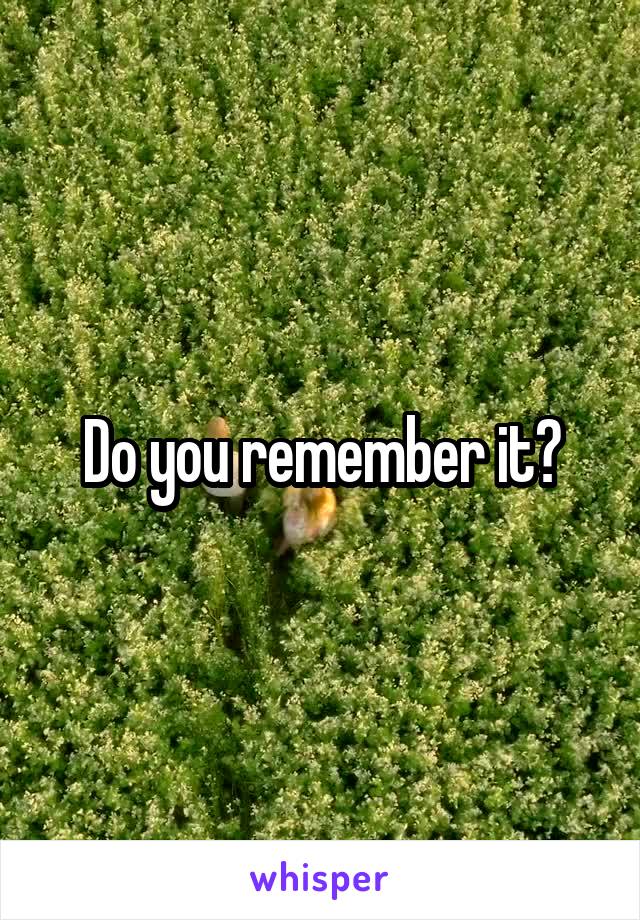 Do you remember it?
