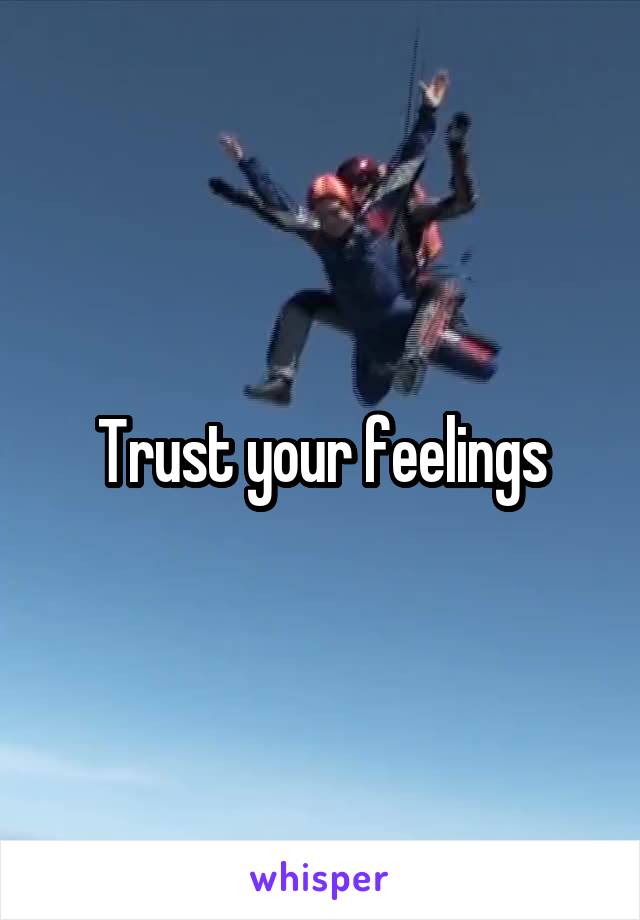 Trust your feelings