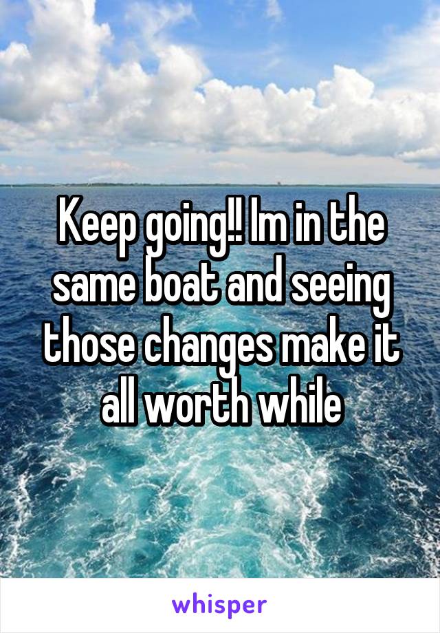 Keep going!! Im in the same boat and seeing those changes make it all worth while