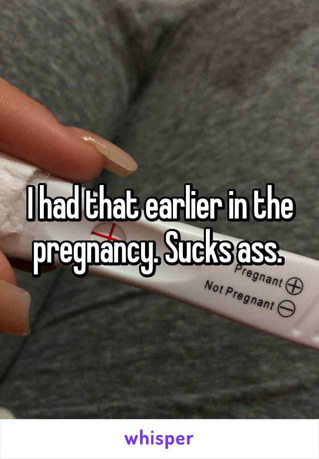 I had that earlier in the pregnancy. Sucks ass. 