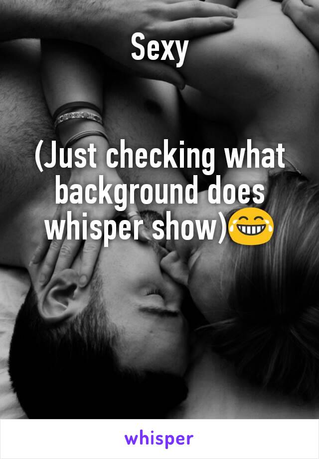 Sexy


(Just checking what background does whisper show)😂