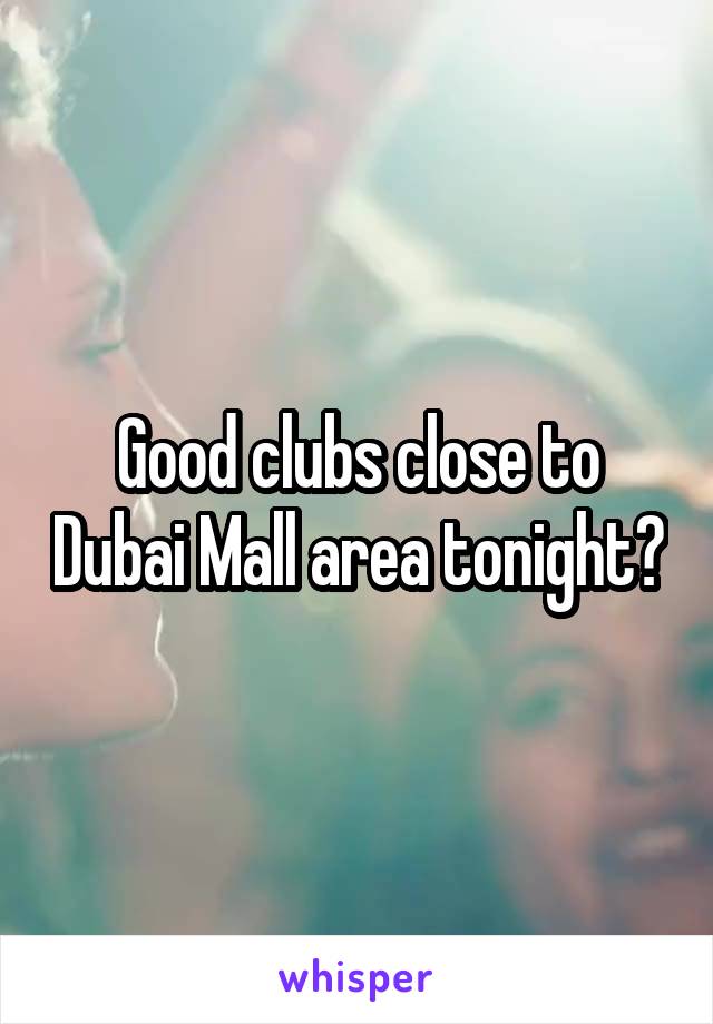 Good clubs close to Dubai Mall area tonight?