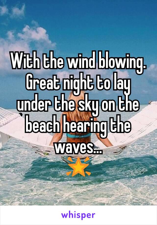 With the wind blowing. Great night to lay under the sky on the beach hearing the waves...
🌟