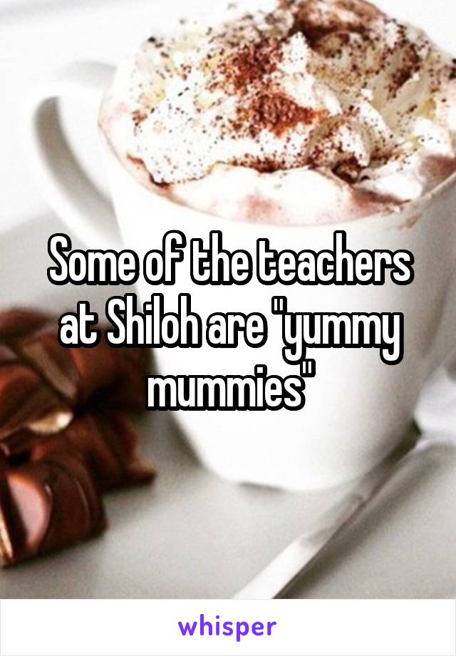 Some of the teachers at Shiloh are "yummy mummies"
