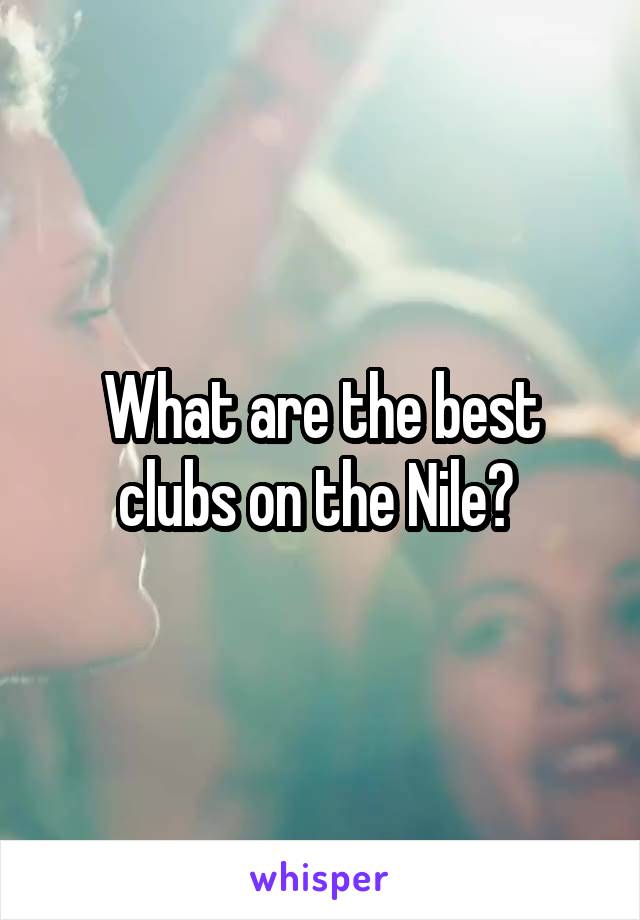 What are the best clubs on the Nile? 