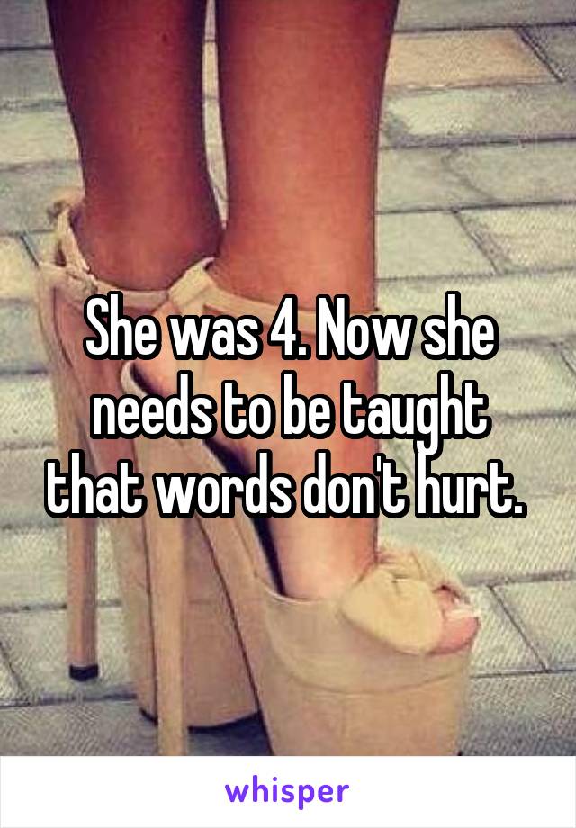 She was 4. Now she needs to be taught that words don't hurt. 