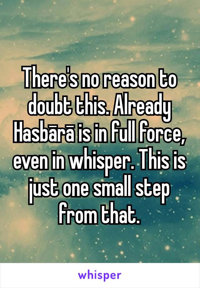 There's no reason to doubt this. Already Hasbārā is in full force, even in whisper. This is just one small step from that.