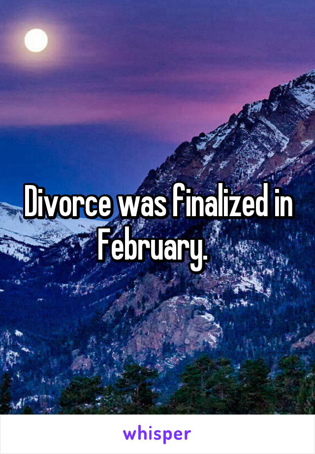 Divorce was finalized in February.  
