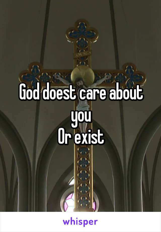 God doest care about you
Or exist