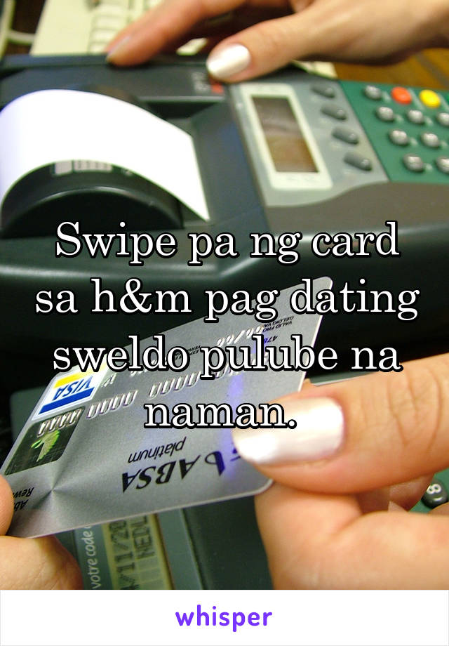 Swipe pa ng card sa h&m pag dating sweldo pulube na naman. 