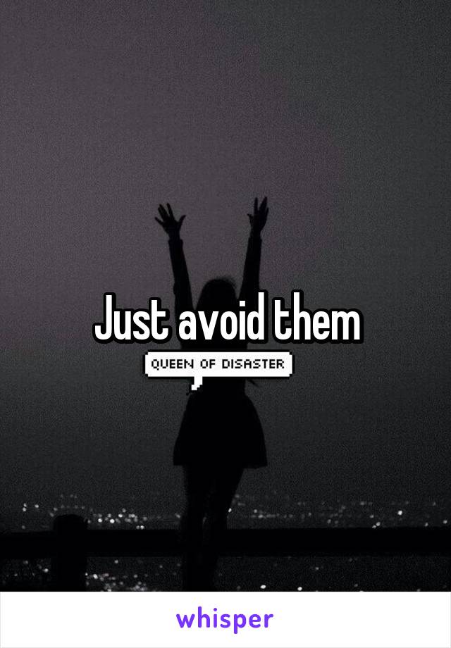 Just avoid them