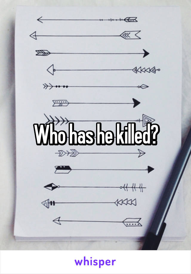 Who has he killed?