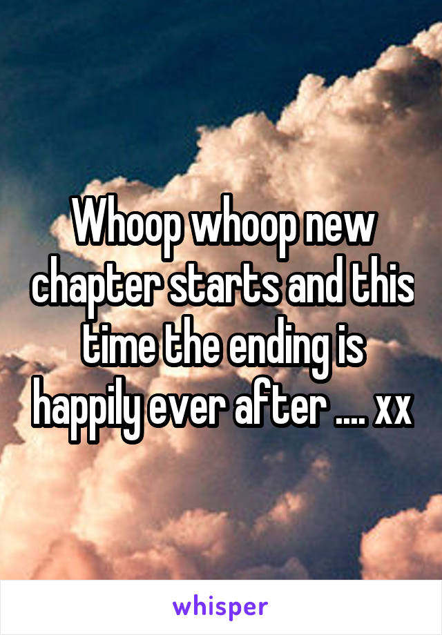 Whoop whoop new chapter starts and this time the ending is happily ever after .... xx