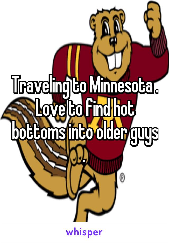 Traveling to Minnesota . Love to find hot bottoms into older guys . 