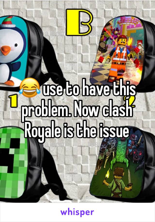 😂 use to have this problem. Now clash Royale is the issue 