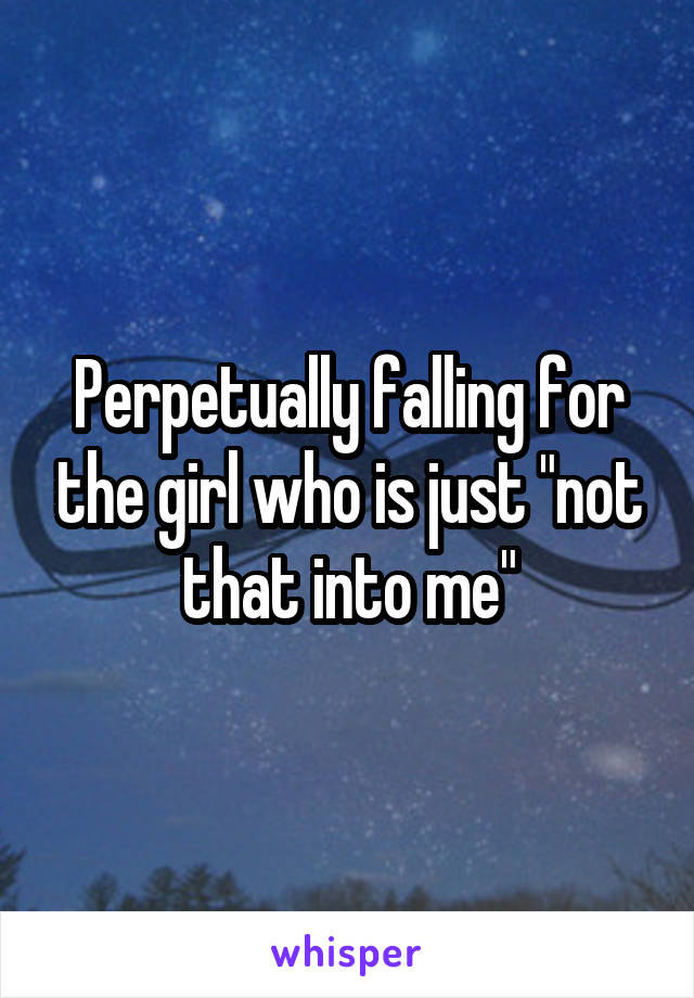 Perpetually falling for the girl who is just "not that into me"