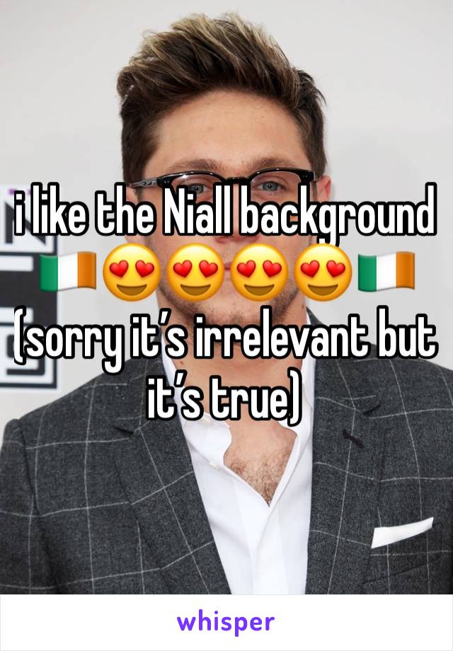 i like the Niall background
🇮🇪😍😍😍😍🇮🇪
(sorry it’s irrelevant but it’s true)