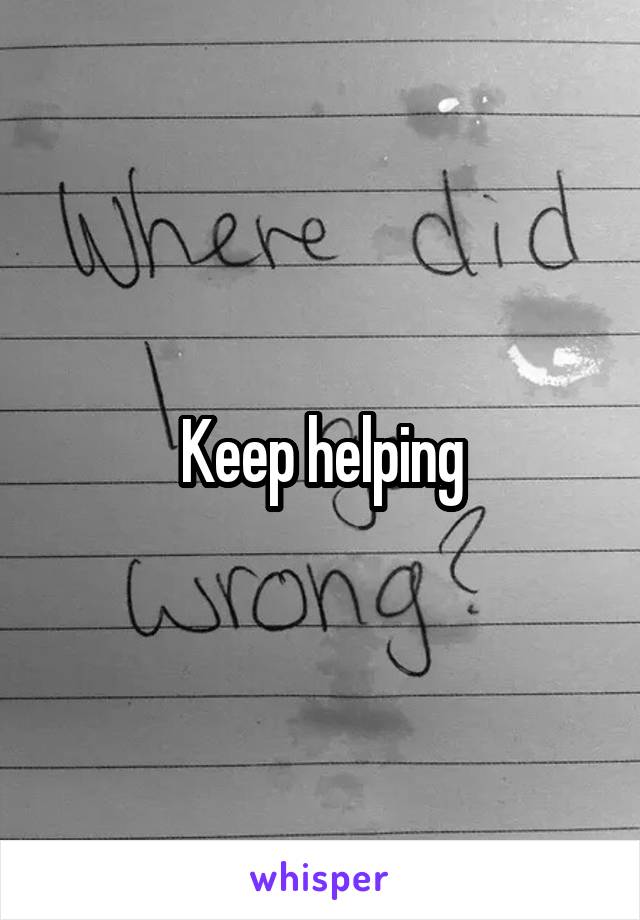 Keep helping