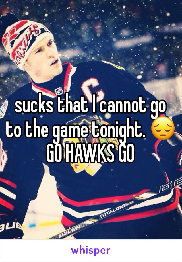 sucks that I cannot go to the game tonight. 😔
GO HAWKS GO