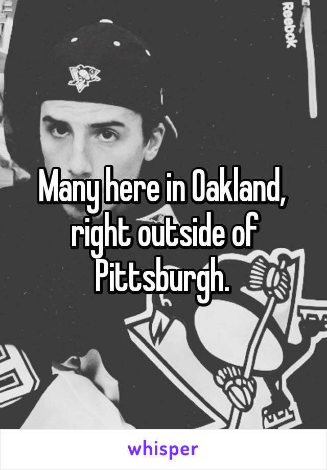 Many here in Oakland,  right outside of Pittsburgh. 