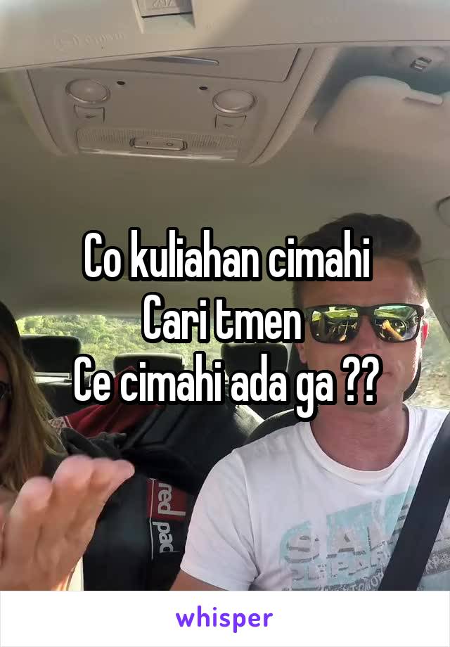 Co kuliahan cimahi
Cari tmen 
Ce cimahi ada ga ??