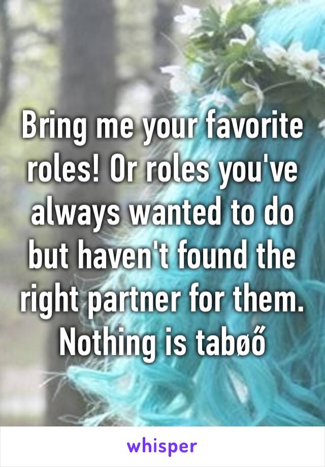 Bring me your favorite roles! Or roles you've always wanted to do but haven't found the right partner for them. Nothing is tabøő