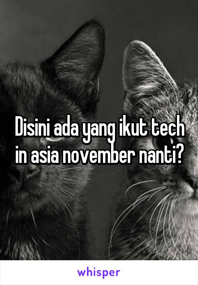 Disini ada yang ikut tech in asia november nanti?