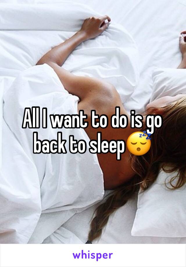 All I want to do is go back to sleep😴