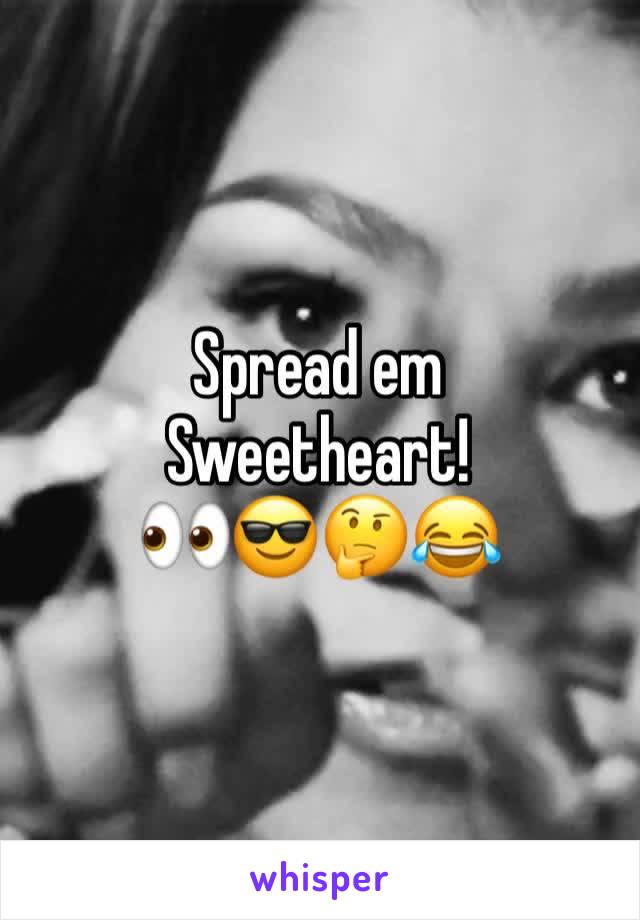 Spread em
Sweetheart!
👀😎🤔😂