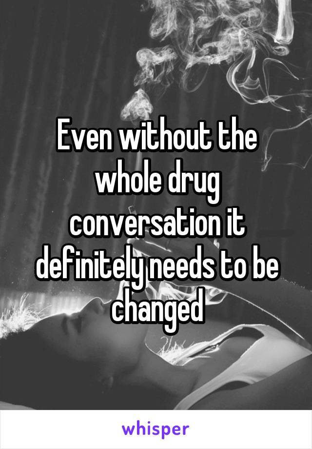 Even without the whole drug conversation it definitely needs to be changed
