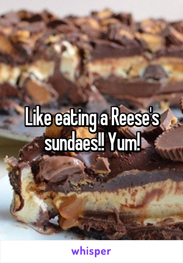 Like eating a Reese's sundaes!! Yum!