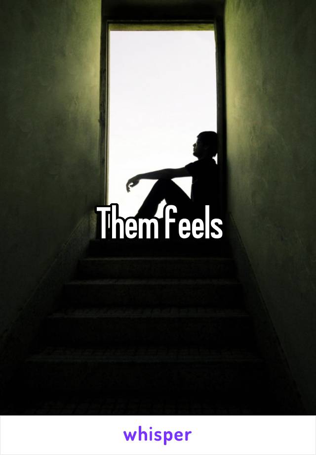 Them feels