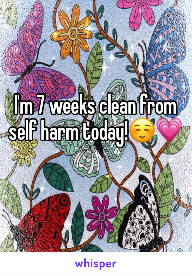 I'm 7 weeks clean from self harm today!☺️💗