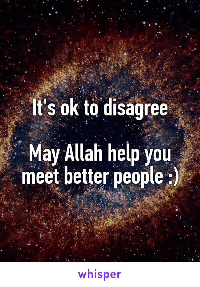 It's ok to disagree

May Allah help you meet better people :)