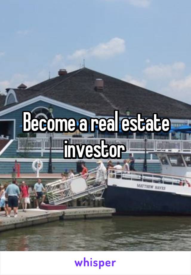 Become a real estate investor 