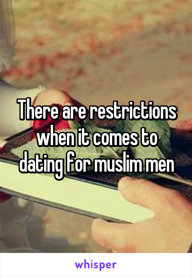 There are restrictions when it comes to dating for muslim men