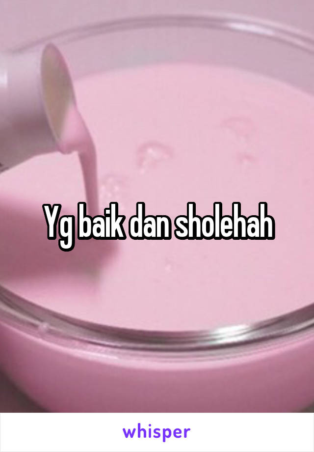 Yg baik dan sholehah