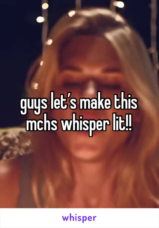 guys let’s make this mchs whisper lit!!