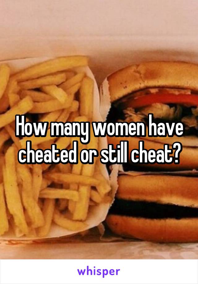 How many women have cheated or still cheat?