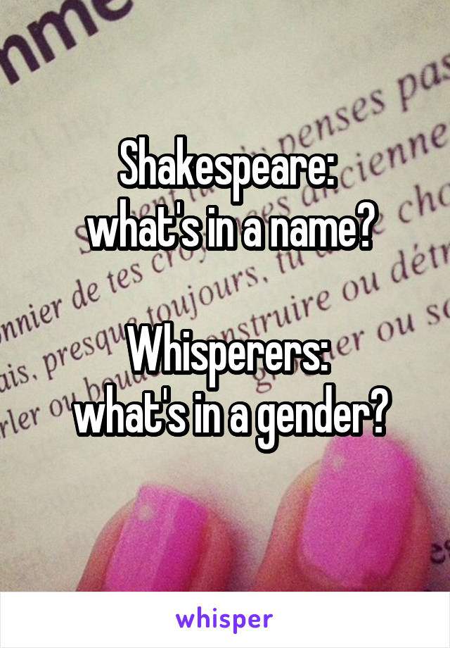 Shakespeare:
 what's in a name?

Whisperers:
 what's in a gender?
