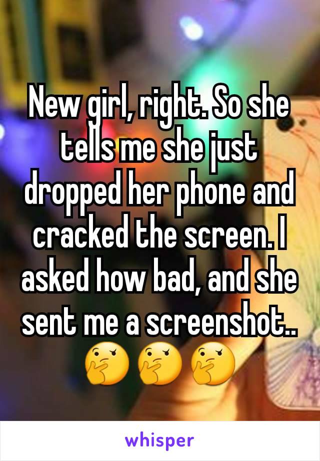 New girl, right. So she tells me she just dropped her phone and cracked the screen. I asked how bad, and she sent me a screenshot..
🤔🤔🤔