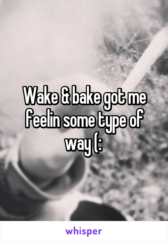 Wake & bake got me feelin some type of way (: 