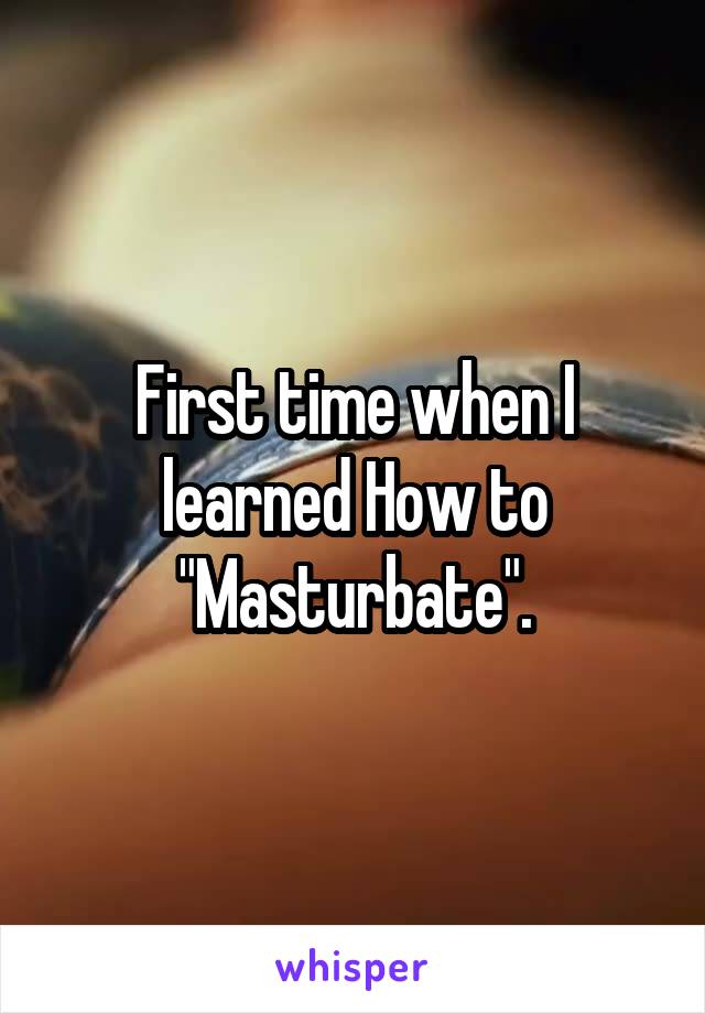 First time when I learned How to "Masturbate".