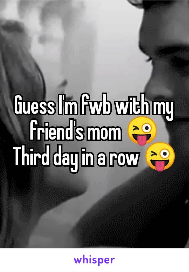 Guess I'm fwb with my friend's mom 😜
Third day in a row 😜