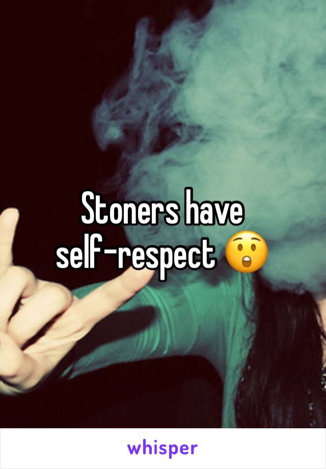 Stoners have self-respect 😲