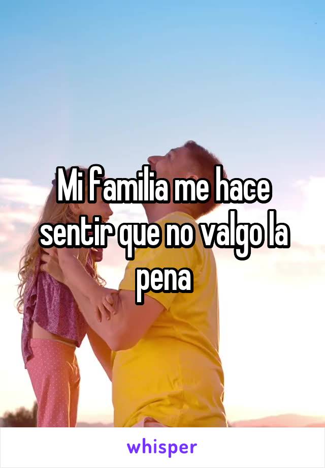 Mi familia me hace sentir que no valgo la pena