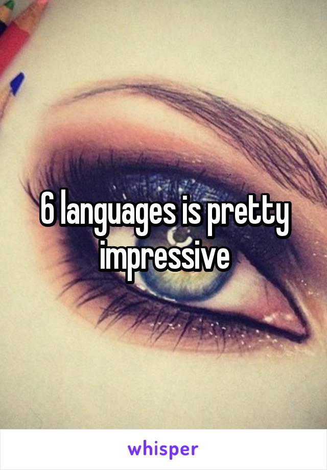 6 languages is pretty impressive