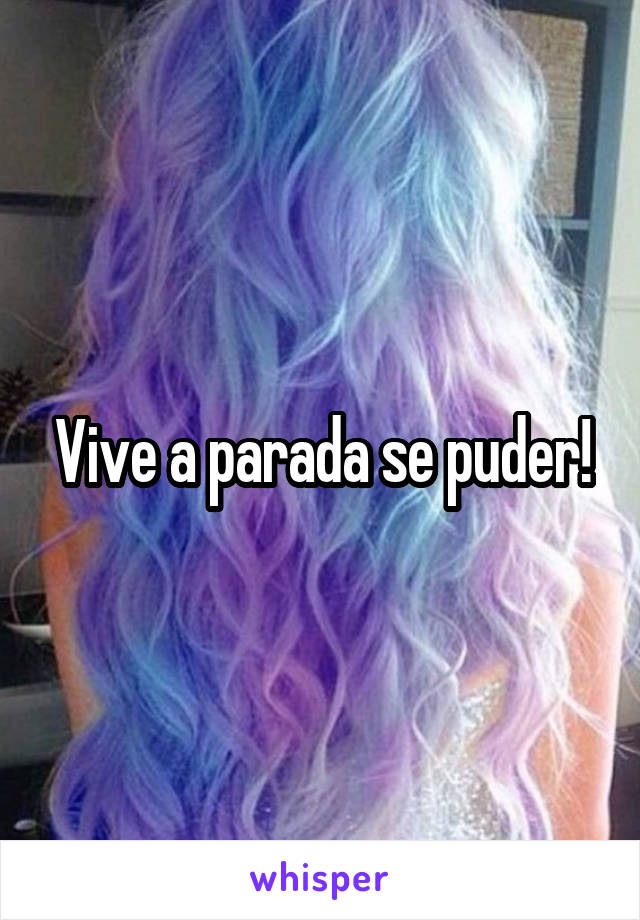 Vive a parada se puder!