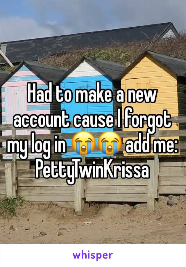 Had to make a new account cause I forgot my log in 😭😭 add me:
PettyTwinKrissa